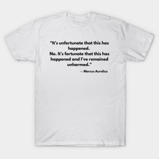 “It’s unfortunate that this has happened. No. It’s fortunate that this has happened and I’ve remained unharmed by it.” Marcus Aurelius T-Shirt